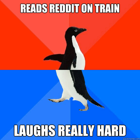reads reddit on train laughs really hard  Socially Awesome Awkward Penguin