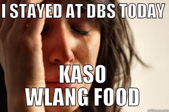 dbs prob  - I STAYED AT DBS TODAY  KASO WLANG FOOD First World Problems