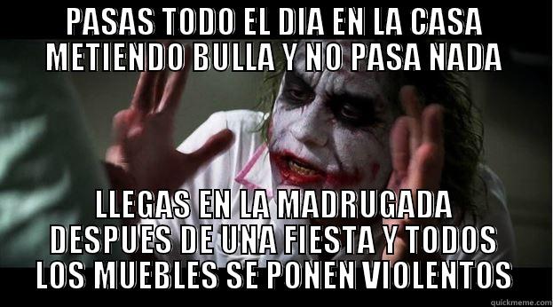 PASAS TODO EL DIA EN LA CASA METIENDO BULLA Y NO PASA NADA LLEGAS EN LA MADRUGADA DESPUES DE UNA FIESTA Y TODOS LOS MUEBLES SE PONEN VIOLENTOS Joker Mind Loss