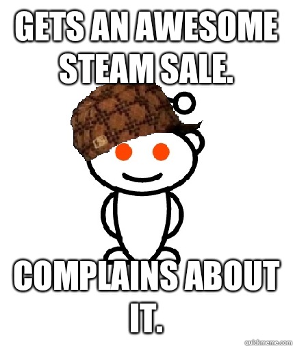 GETS AN AWESOME STEAM SALE. COMPLAINS ABOUT IT.  Scumbag Redditor