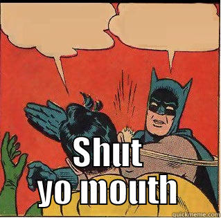  SHUT YO MOUTH Slappin Batman