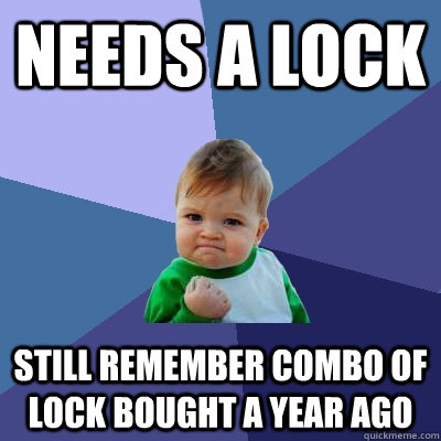 Needs a lock Still remember combo of lock bought a year ago - Needs a lock Still remember combo of lock bought a year ago  Success Kid