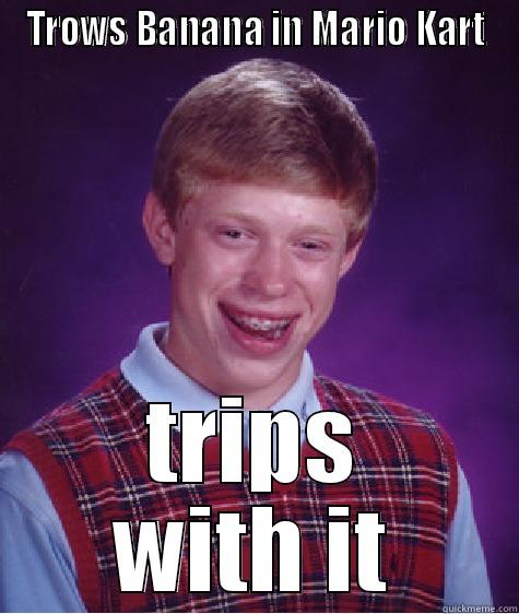 TROWS BANANA IN MARIO KART TRIPS WITH IT Bad Luck Brian