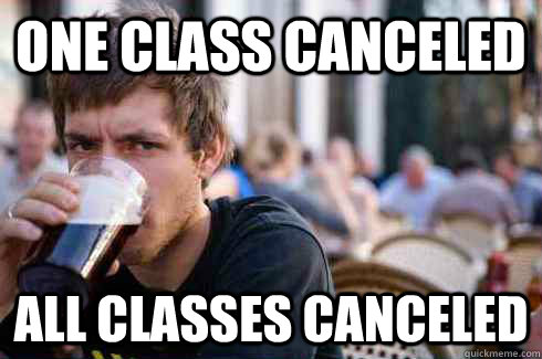 one class canceled  all classes canceled  Lazy College Senior