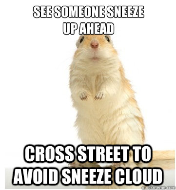 see someone sneeze 
up ahead cross street to avoid sneeze cloud  