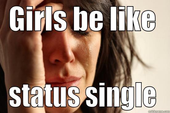 GIRLS BE LIKE STATUS SINGLE First World Problems