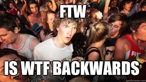 FTW Is wtf backwards  Sudden Clarity Clarence