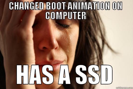 CHANGED BOOT ANIMATION ON COMPUTER HAS A SSD First World Problems