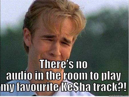  THERE'S NO AUDIO IN THE ROOM TO PLAY MY FAVOURITE KE$HA TRACK?! 1990s Problems