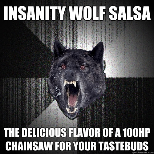 INsanity wolf salsa the delicious flavor of a 100hp chainsaw for your tastebuds  Insanity Wolf