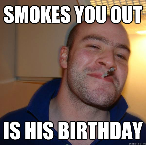 Smokes you out Is his birthday - Smokes you out Is his birthday  Misc