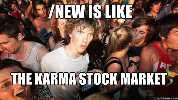 /new is like the karma stock market - /new is like the karma stock market  Misc