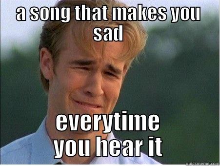 A SONG THAT MAKES YOU SAD EVERYTIME YOU HEAR IT 1990s Problems