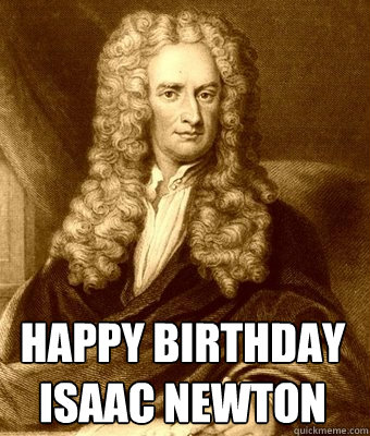 Happy Birthday 
Isaac Newton - Happy Birthday 
Isaac Newton  newtown