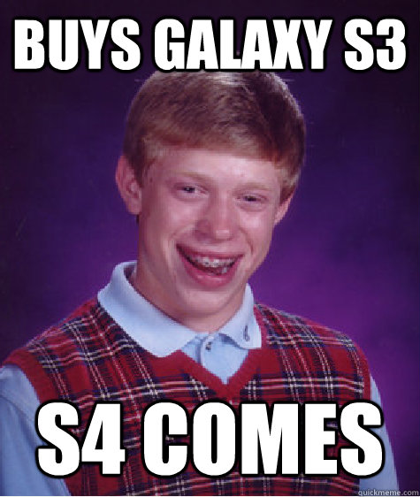 buys galaxy S3 S4 comes  Bad Luck Brian
