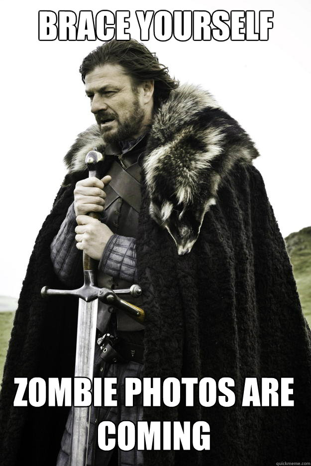 Brace yourself Zombie Photos are Coming  Winter is coming