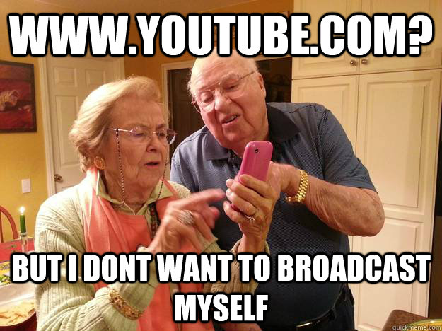 WWW.YOUTUBE.COM? BUT I Dont want to broadcast myself - WWW.YOUTUBE.COM? BUT I Dont want to broadcast myself  Technologically Challenged Grandparents