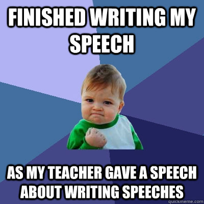 finished writing my speech as my teacher gave a speech about writing speeches  Success Kid