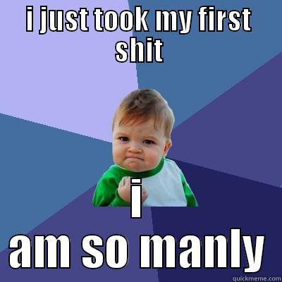 I JUST TOOK MY FIRST SHIT I AM SO MANLY Success Kid