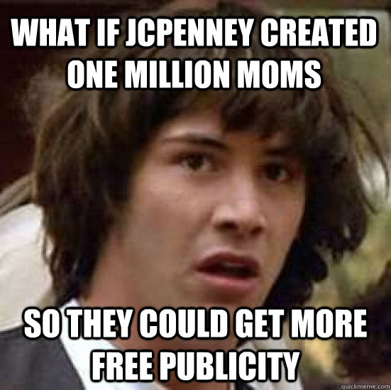 What If Jcpenney Created One Million Moms So They Could Get More Free Publicity Conspiracy