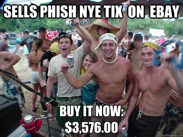 Sells PHISH nye tix  on  eBay Buy It Now:
$3,576.00  