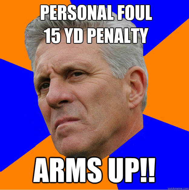 Personal Foul
15 yd penalty arms up!!  Uninformed Zook