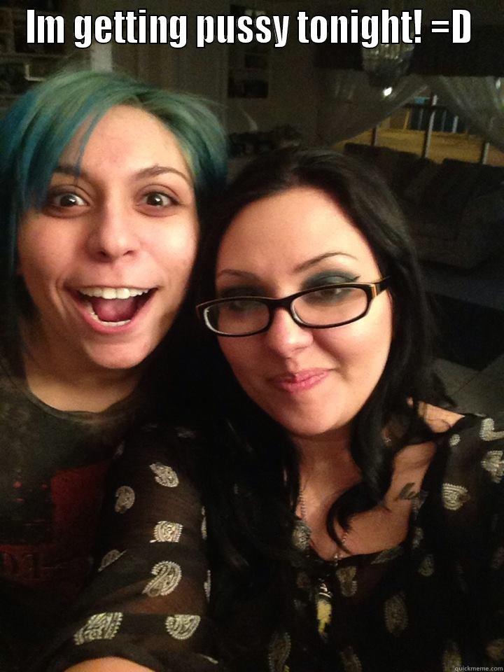 IM GETTING PUSSY TONIGHT! =D  Misc