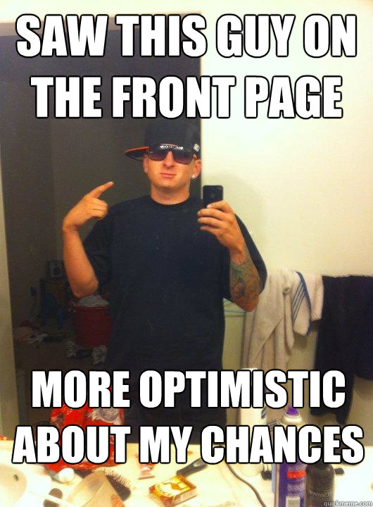 Saw this guy on the front page More optimistic about my chances  This Guy Guy