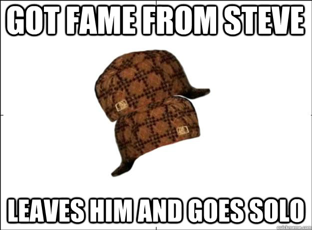 Got fame from steve leaves him and goes solo - Got fame from steve leaves him and goes solo  Scumbag Scumbag Hat