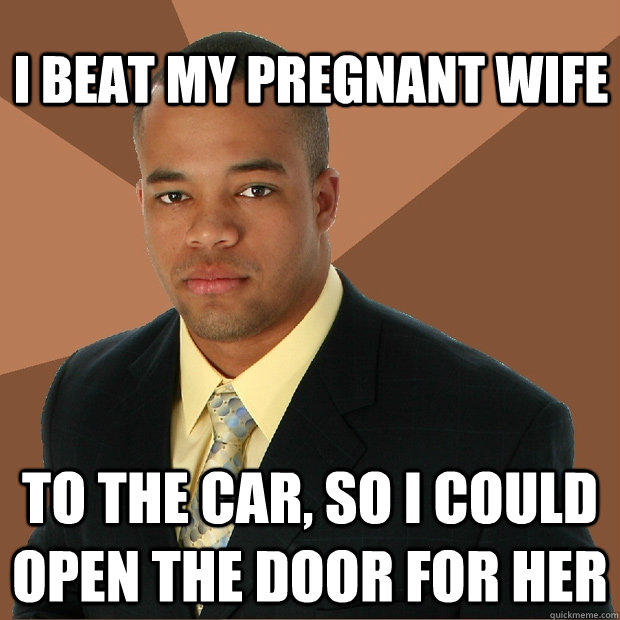 I beat my pregnant wife to the car, so i could open the door for her - I beat my pregnant wife to the car, so i could open the door for her  Successful Black Man