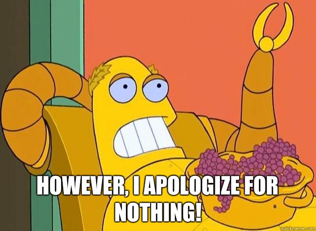  However, I apologize for nothing! -  However, I apologize for nothing!  Hedonism Bot