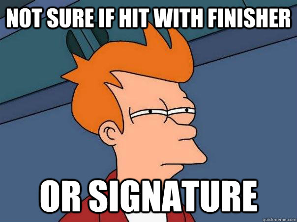 Not sure if hit with finisher Or signature  Futurama Fry