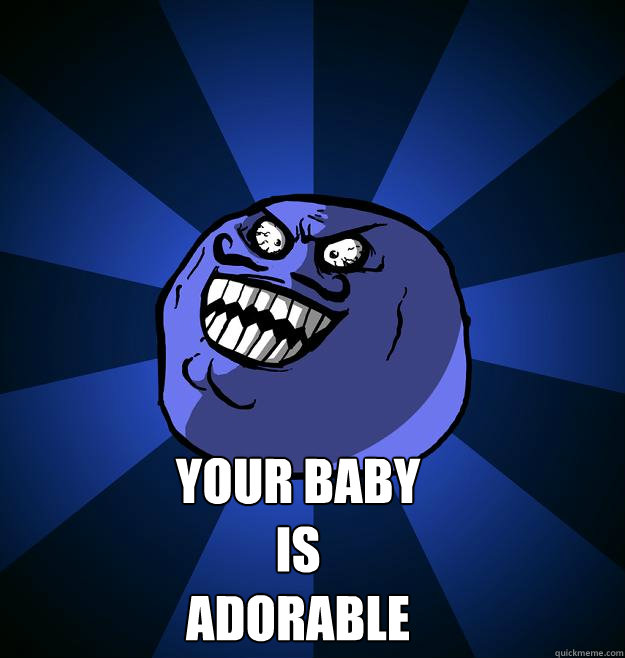  your baby is adorable -  your baby is adorable  Misc