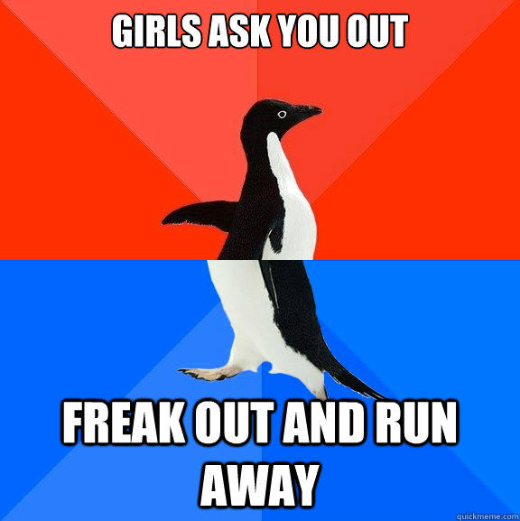 Girls ask you out freak out and run away  Socially Awesome Awkward Penguin