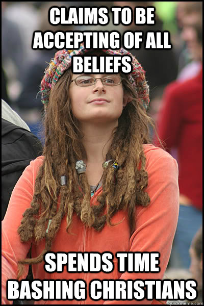 Claims to be accepting of all beliefs Spends Time bashing Christians - Claims to be accepting of all beliefs Spends Time bashing Christians  College Liberal