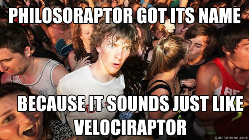Philosoraptor got its name Because it sounds just like velociraptor  Sudden Clarity Clarence