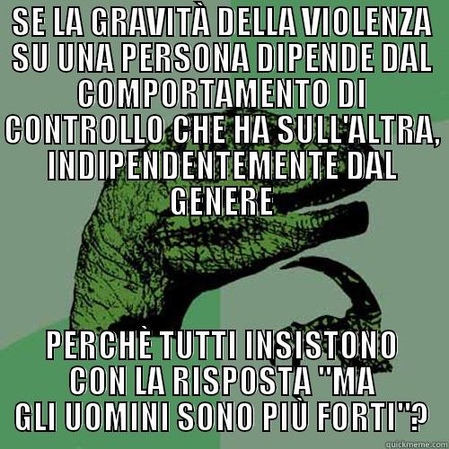 SE LA GRAVITÀ DELLA VIOLENZA SU UNA PERSONA DIPENDE DAL COMPORTAMENTO DI CONTROLLO CHE HA SULL'ALTRA, INDIPENDENTEMENTE DAL GENERE PERCHÈ TUTTI INSISTONO CON LA RISPOSTA 