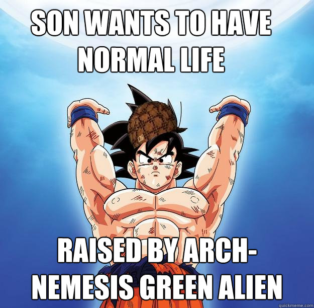 Son wants to have normal life Raised by arch-nemesis green alien   Scumbag Goku