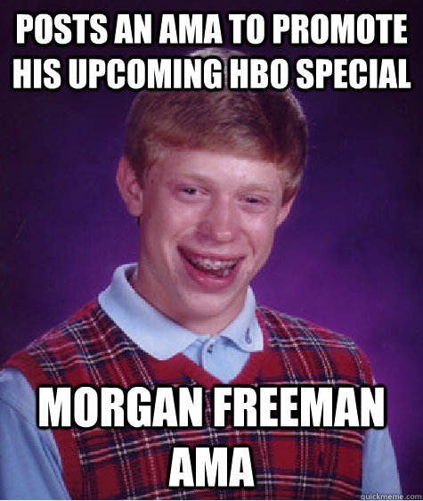 Posts an ama to promote his upcoming hbo special morgan freeman ama - Posts an ama to promote his upcoming hbo special morgan freeman ama  Bad Luck Brian