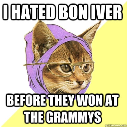 I hated bon iver before they won at the grammys  Hipster Kitty