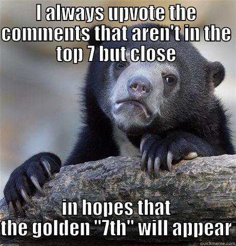 The Golden 7th - I ALWAYS UPVOTE THE COMMENTS THAT AREN'T IN THE TOP 7 BUT CLOSE IN HOPES THAT THE GOLDEN 