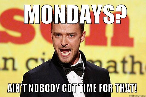  MONDAYS? AIN'T NOBODY GOT TIME FOR THAT! Misc