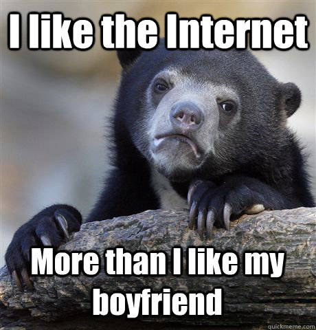 I like the Internet More than I like my boyfriend  Confession Bear