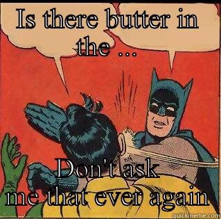 IS THERE BUTTER IN THE ... DON'T ASK ME THAT EVER AGAIN Slappin Batman