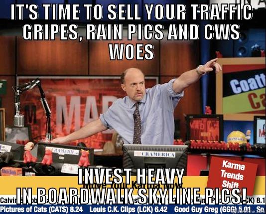 IT'S TIME TO SELL YOUR TRAFFIC GRIPES, RAIN PICS AND CWS WOES INVEST HEAVY IN BOARDWALK SKYLINE PICS! Mad Karma with Jim Cramer