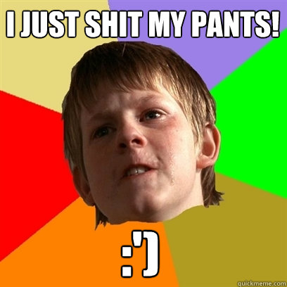 I JUST SHIT MY PANTS! :')  Angry School Boy