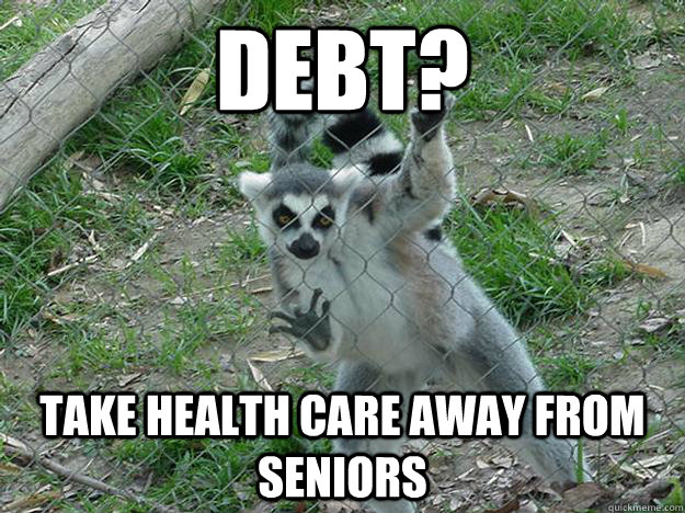 Debt? take health care away from seniors  Libertarian Lemur