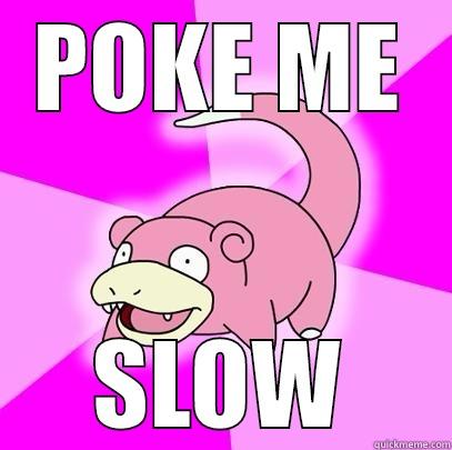 POKE ME SLOW Slowpoke