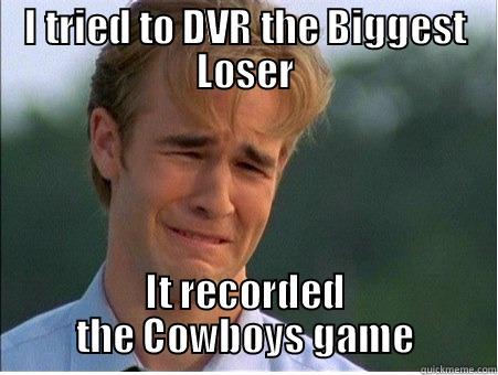 I TRIED TO DVR THE BIGGEST LOSER IT RECORDED THE COWBOYS GAME 1990s Problems