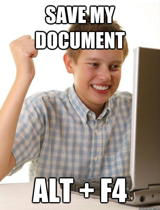 Save my document Alt + f4 - Save my document Alt + f4  First Day on the Internet Kid